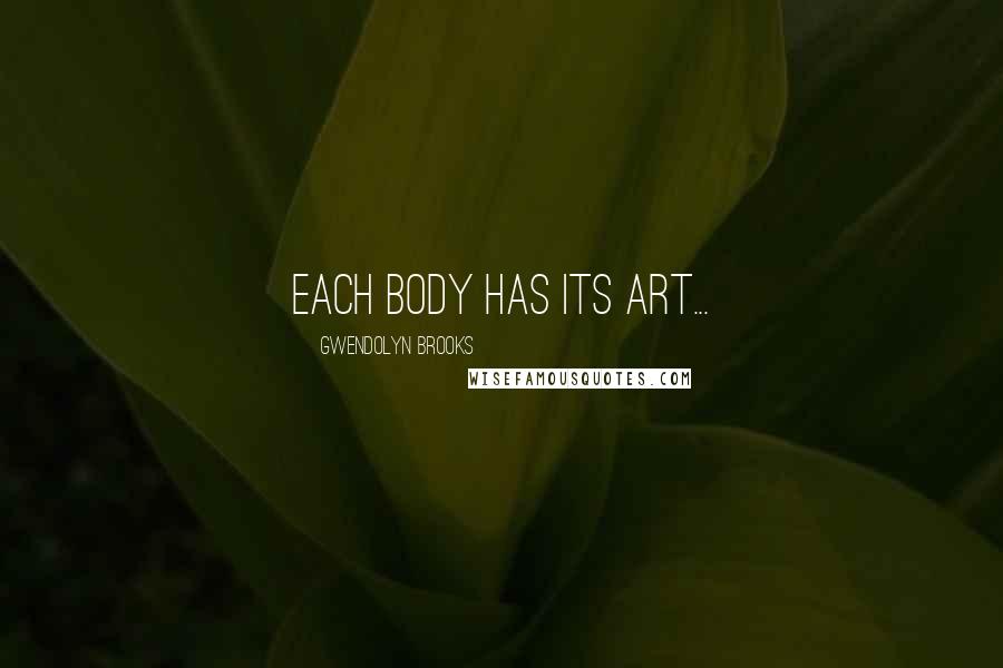 Gwendolyn Brooks Quotes: Each body has its art...