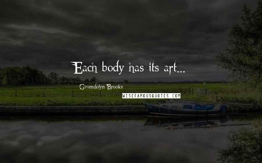 Gwendolyn Brooks Quotes: Each body has its art...