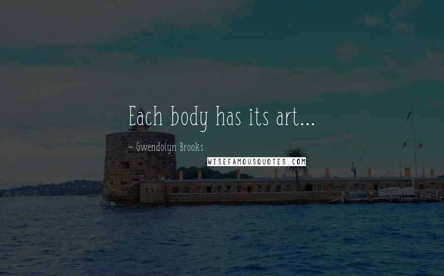 Gwendolyn Brooks Quotes: Each body has its art...