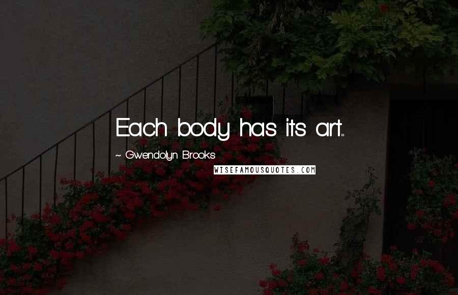 Gwendolyn Brooks Quotes: Each body has its art...