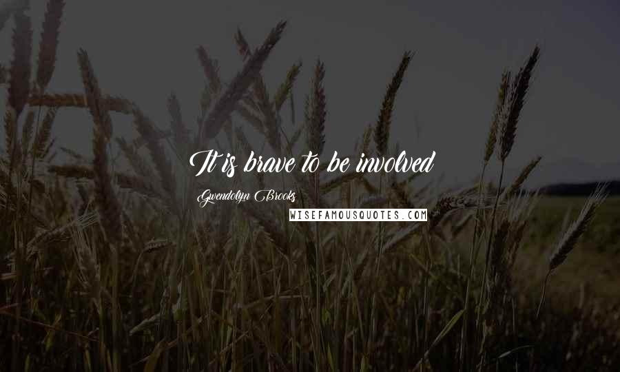Gwendolyn Brooks Quotes: It is brave to be involved