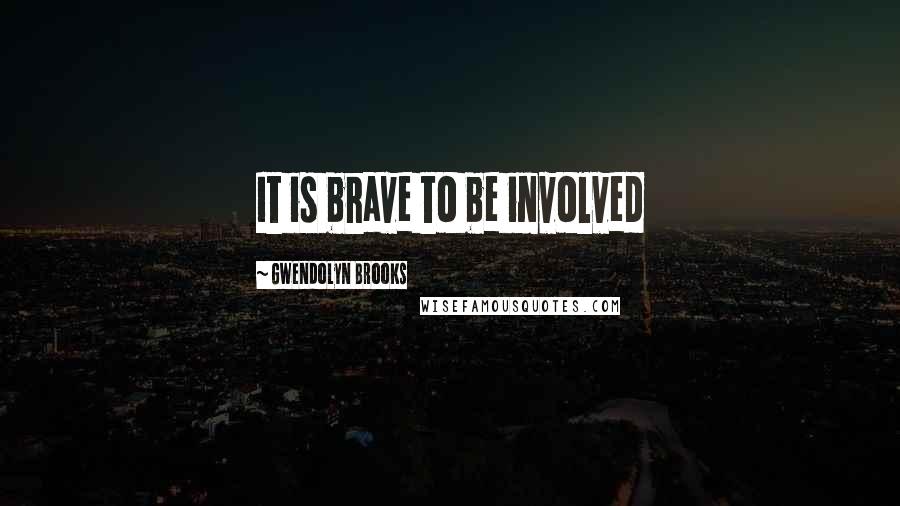 Gwendolyn Brooks Quotes: It is brave to be involved