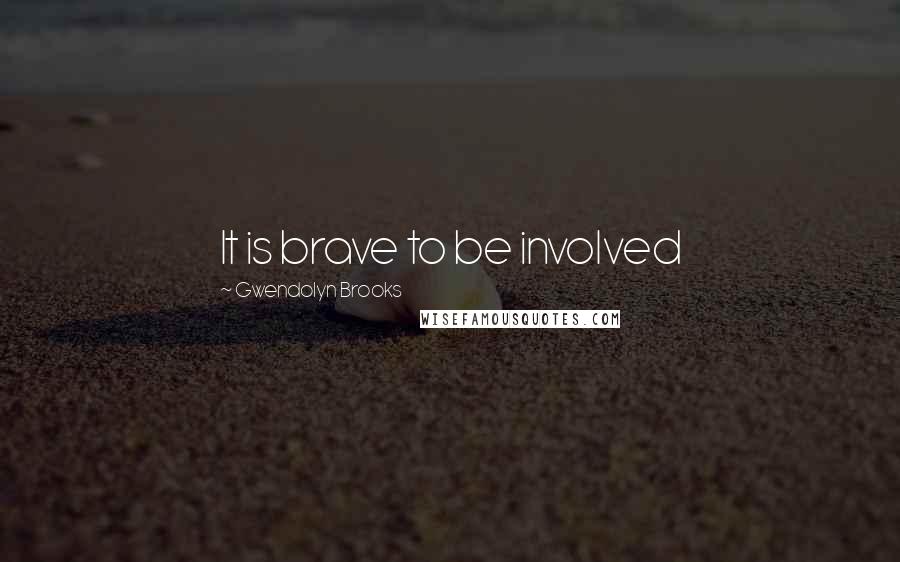 Gwendolyn Brooks Quotes: It is brave to be involved