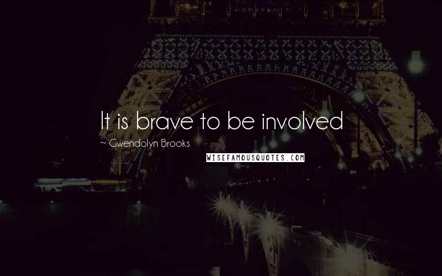 Gwendolyn Brooks Quotes: It is brave to be involved