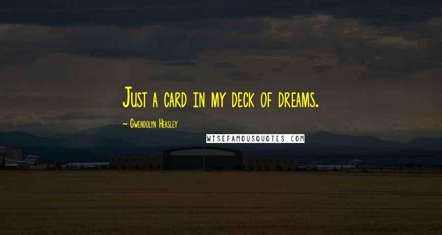 Gwendolyn Heasley Quotes: Just a card in my deck of dreams.