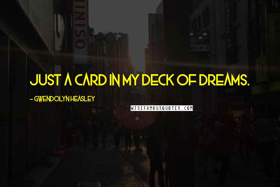 Gwendolyn Heasley Quotes: Just a card in my deck of dreams.