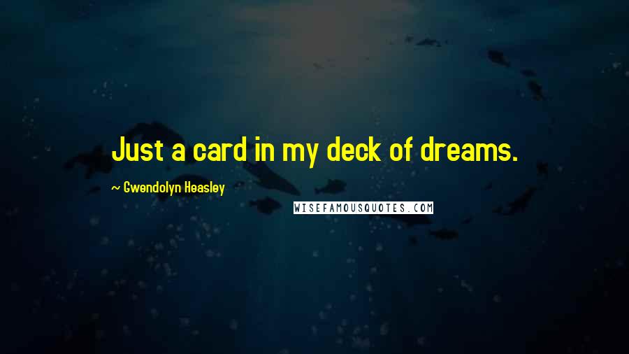 Gwendolyn Heasley Quotes: Just a card in my deck of dreams.