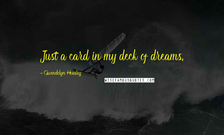 Gwendolyn Heasley Quotes: Just a card in my deck of dreams.