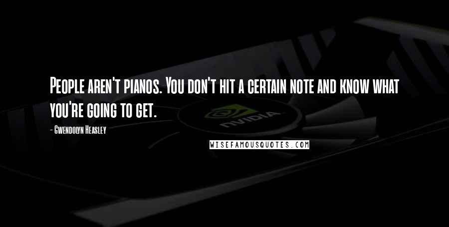 Gwendolyn Heasley Quotes: People aren't pianos. You don't hit a certain note and know what you're going to get.