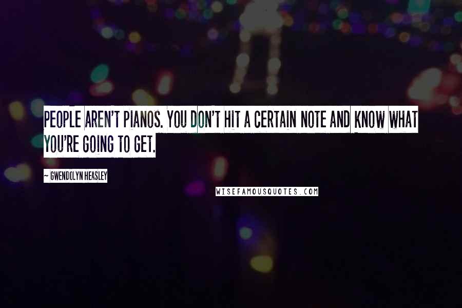 Gwendolyn Heasley Quotes: People aren't pianos. You don't hit a certain note and know what you're going to get.