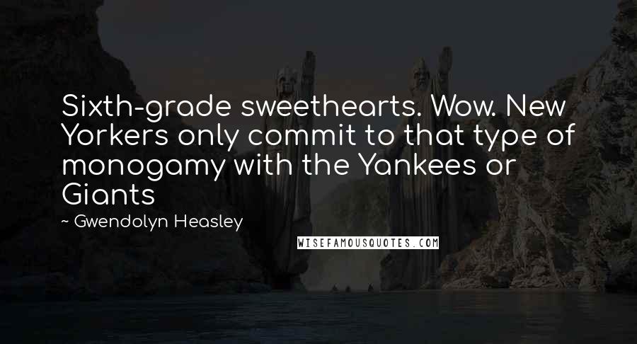 Gwendolyn Heasley Quotes: Sixth-grade sweethearts. Wow. New Yorkers only commit to that type of monogamy with the Yankees or Giants