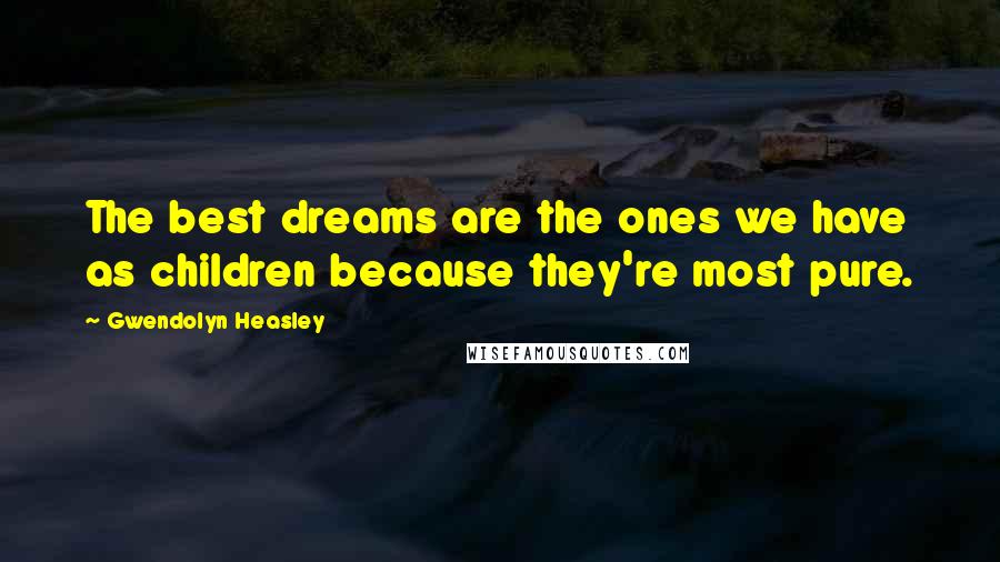 Gwendolyn Heasley Quotes: The best dreams are the ones we have as children because they're most pure.