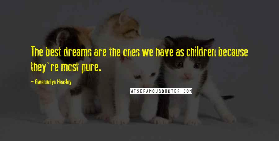 Gwendolyn Heasley Quotes: The best dreams are the ones we have as children because they're most pure.