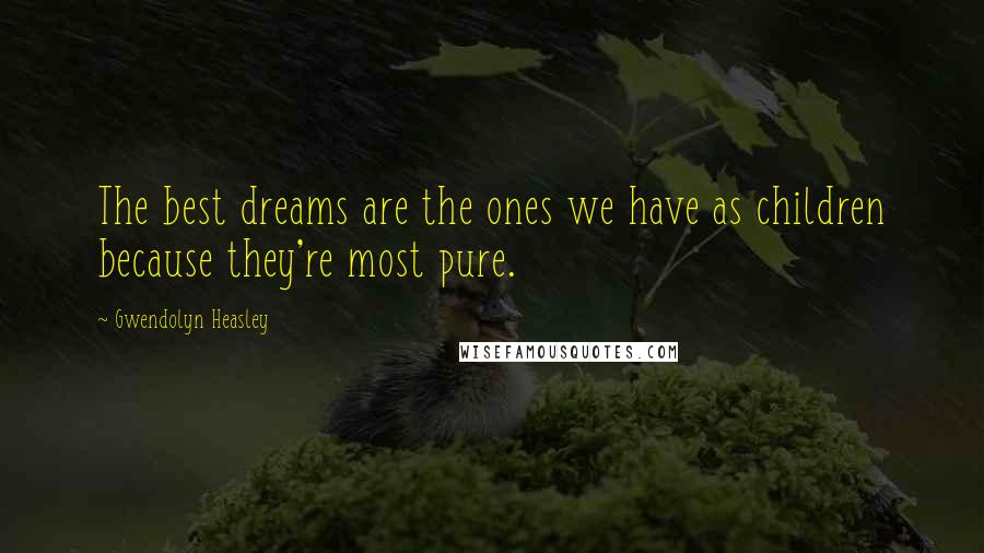 Gwendolyn Heasley Quotes: The best dreams are the ones we have as children because they're most pure.