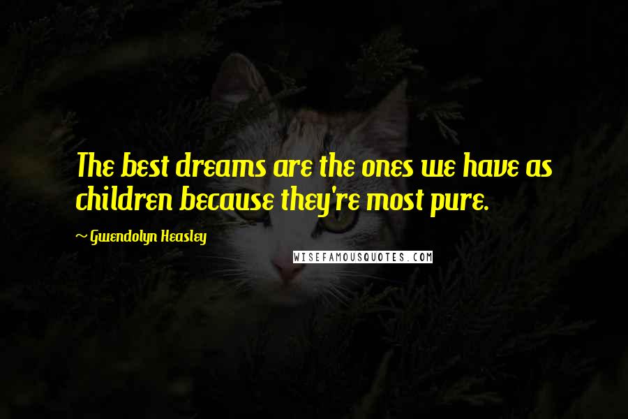 Gwendolyn Heasley Quotes: The best dreams are the ones we have as children because they're most pure.