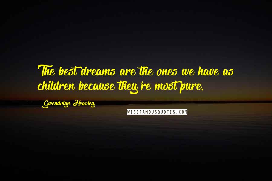Gwendolyn Heasley Quotes: The best dreams are the ones we have as children because they're most pure.