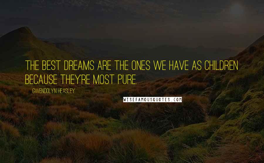 Gwendolyn Heasley Quotes: The best dreams are the ones we have as children because they're most pure.