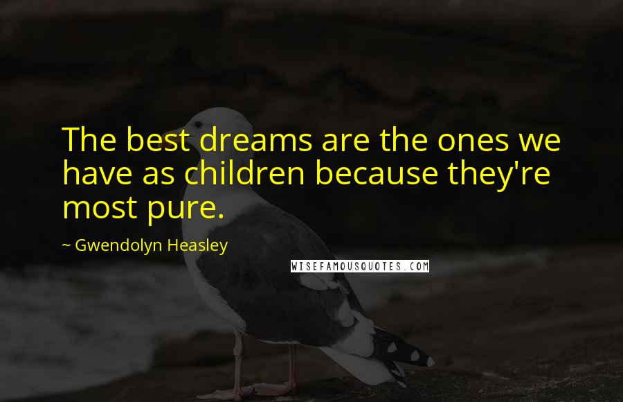 Gwendolyn Heasley Quotes: The best dreams are the ones we have as children because they're most pure.
