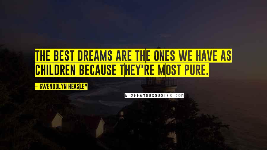 Gwendolyn Heasley Quotes: The best dreams are the ones we have as children because they're most pure.