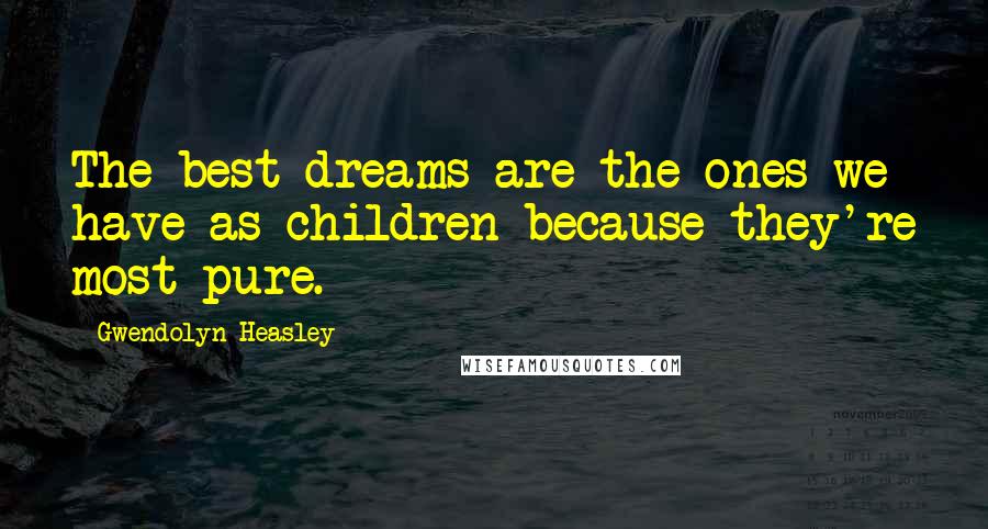 Gwendolyn Heasley Quotes: The best dreams are the ones we have as children because they're most pure.