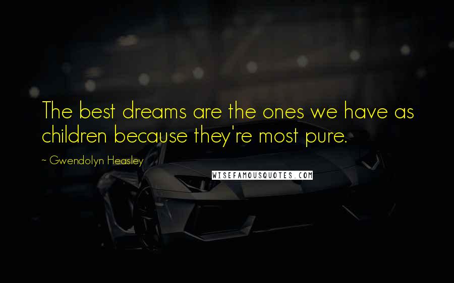 Gwendolyn Heasley Quotes: The best dreams are the ones we have as children because they're most pure.