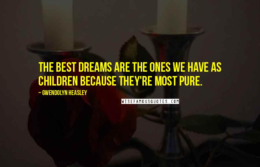 Gwendolyn Heasley Quotes: The best dreams are the ones we have as children because they're most pure.