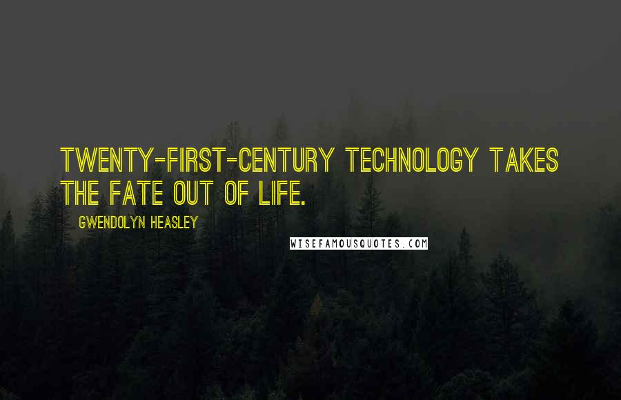 Gwendolyn Heasley Quotes: Twenty-first-century technology takes the fate out of life.