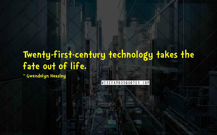 Gwendolyn Heasley Quotes: Twenty-first-century technology takes the fate out of life.