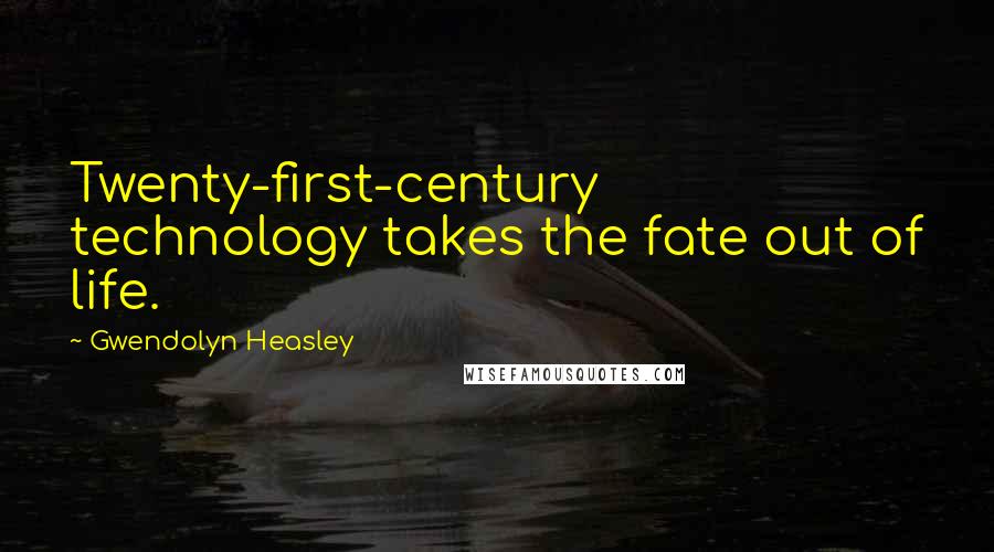 Gwendolyn Heasley Quotes: Twenty-first-century technology takes the fate out of life.