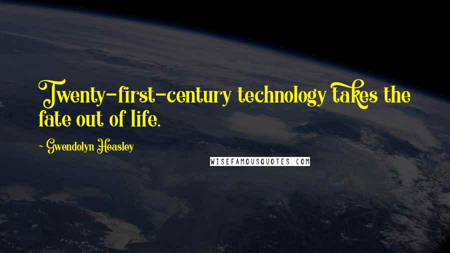 Gwendolyn Heasley Quotes: Twenty-first-century technology takes the fate out of life.
