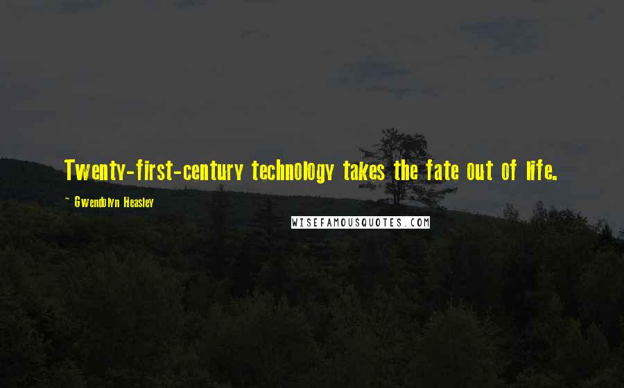 Gwendolyn Heasley Quotes: Twenty-first-century technology takes the fate out of life.