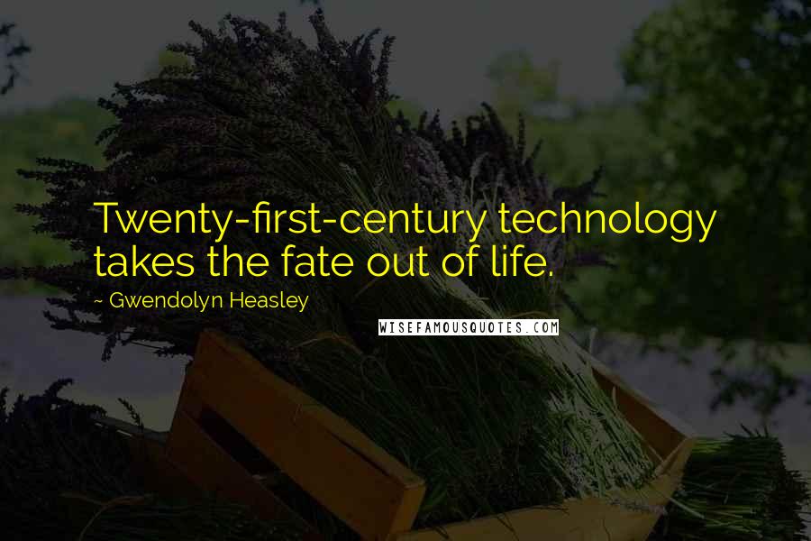 Gwendolyn Heasley Quotes: Twenty-first-century technology takes the fate out of life.