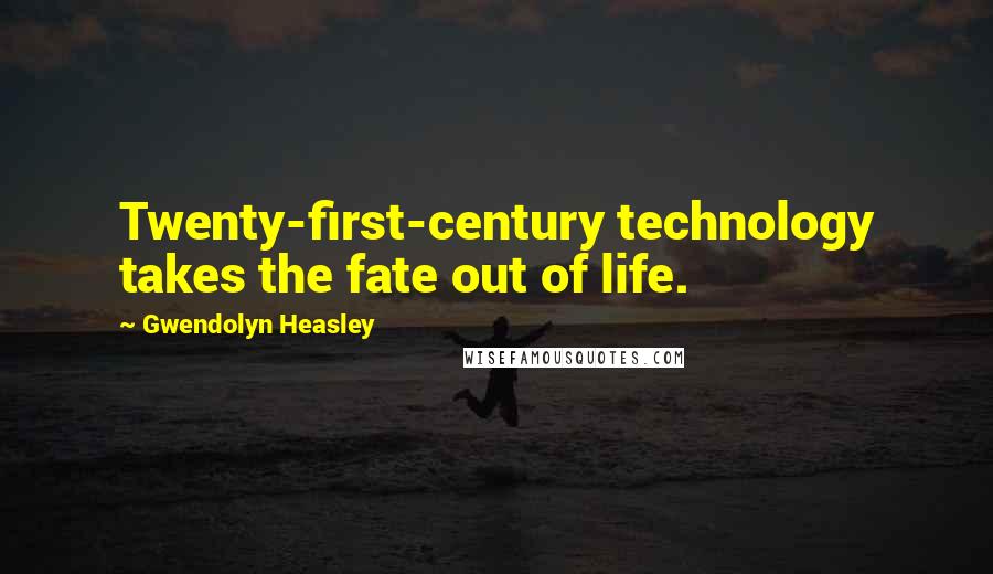 Gwendolyn Heasley Quotes: Twenty-first-century technology takes the fate out of life.