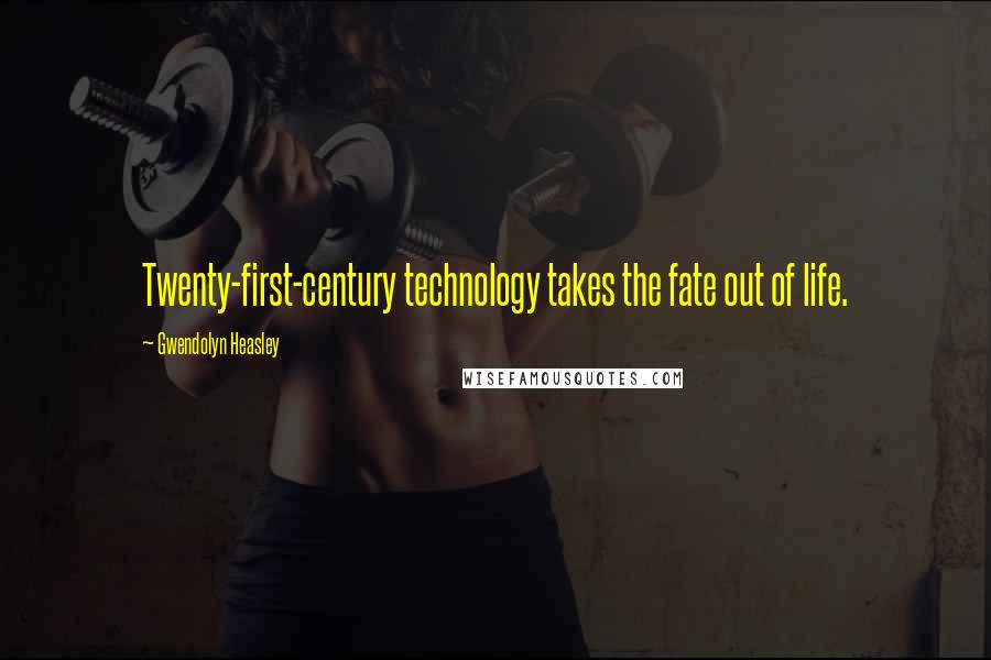 Gwendolyn Heasley Quotes: Twenty-first-century technology takes the fate out of life.