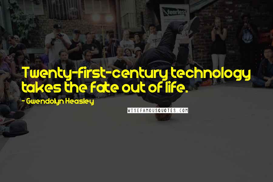 Gwendolyn Heasley Quotes: Twenty-first-century technology takes the fate out of life.