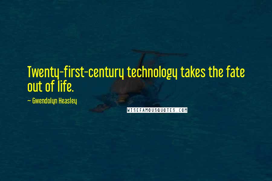 Gwendolyn Heasley Quotes: Twenty-first-century technology takes the fate out of life.