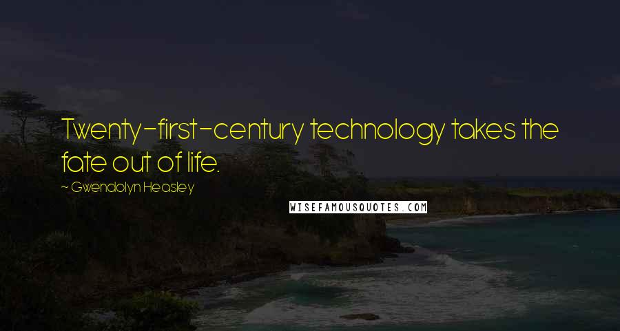 Gwendolyn Heasley Quotes: Twenty-first-century technology takes the fate out of life.