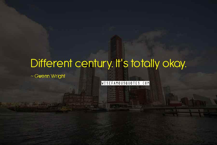 Gwenn Wright Quotes: Different century. It's totally okay.