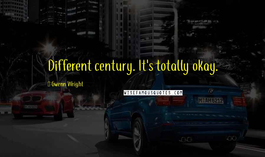 Gwenn Wright Quotes: Different century. It's totally okay.