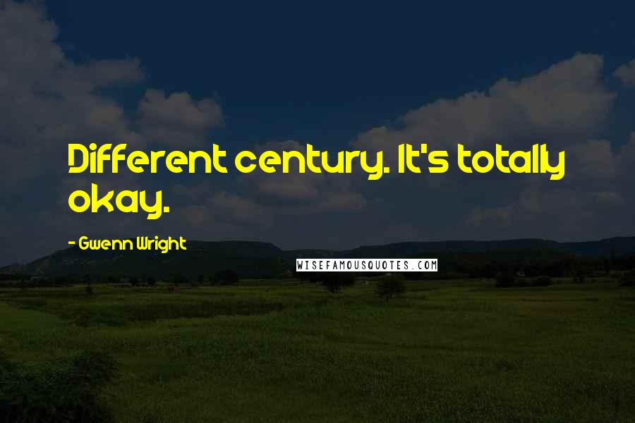 Gwenn Wright Quotes: Different century. It's totally okay.