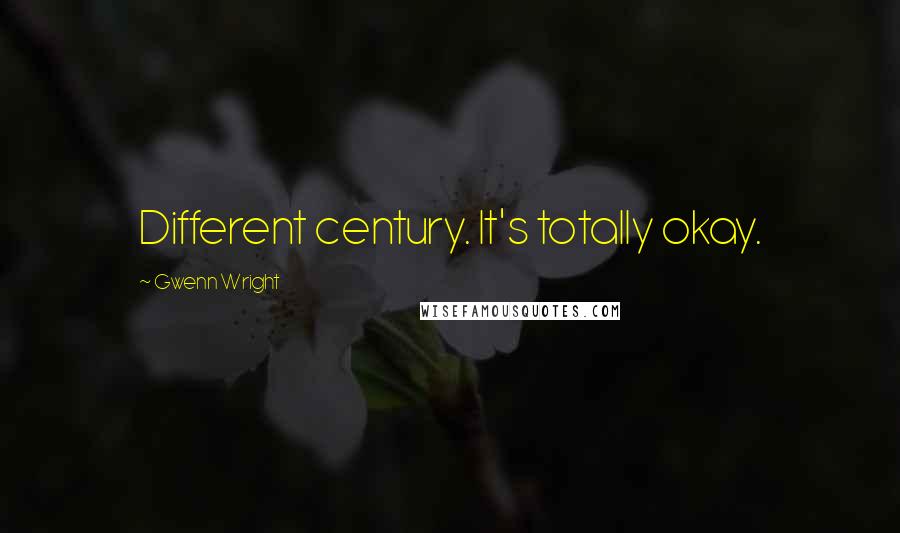 Gwenn Wright Quotes: Different century. It's totally okay.