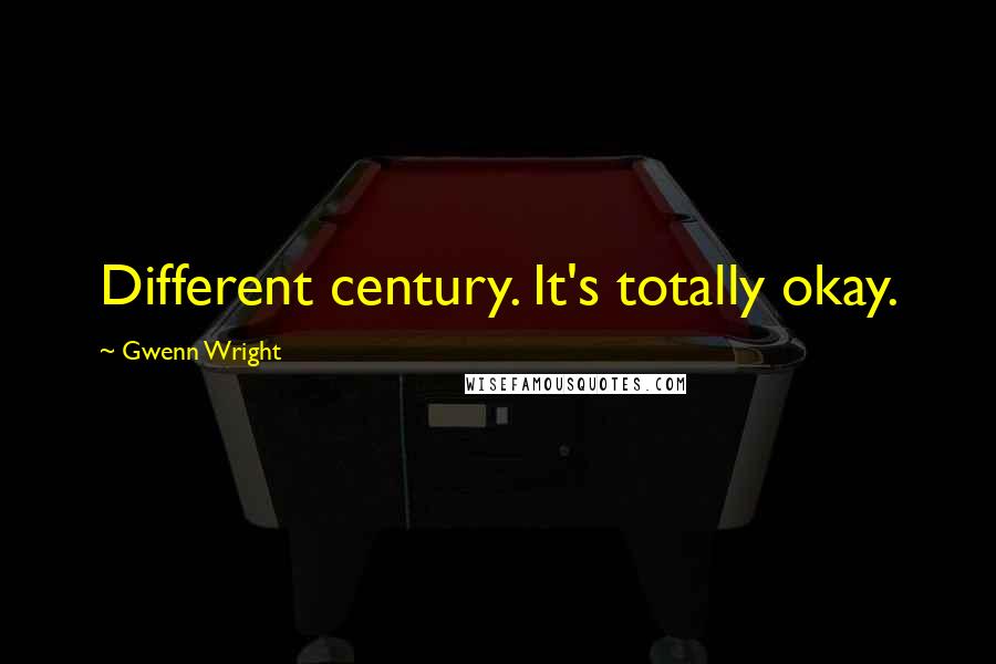 Gwenn Wright Quotes: Different century. It's totally okay.