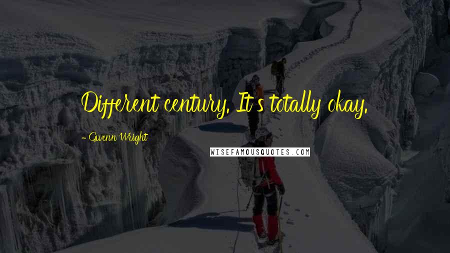 Gwenn Wright Quotes: Different century. It's totally okay.