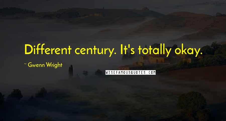 Gwenn Wright Quotes: Different century. It's totally okay.