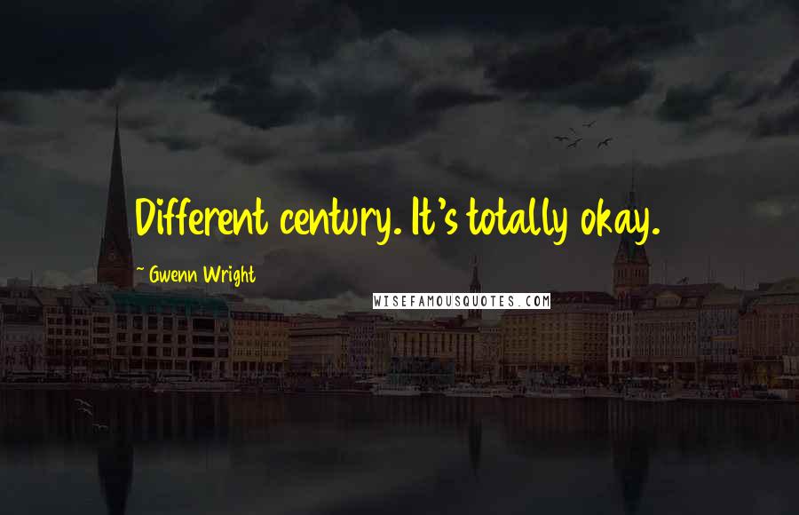 Gwenn Wright Quotes: Different century. It's totally okay.