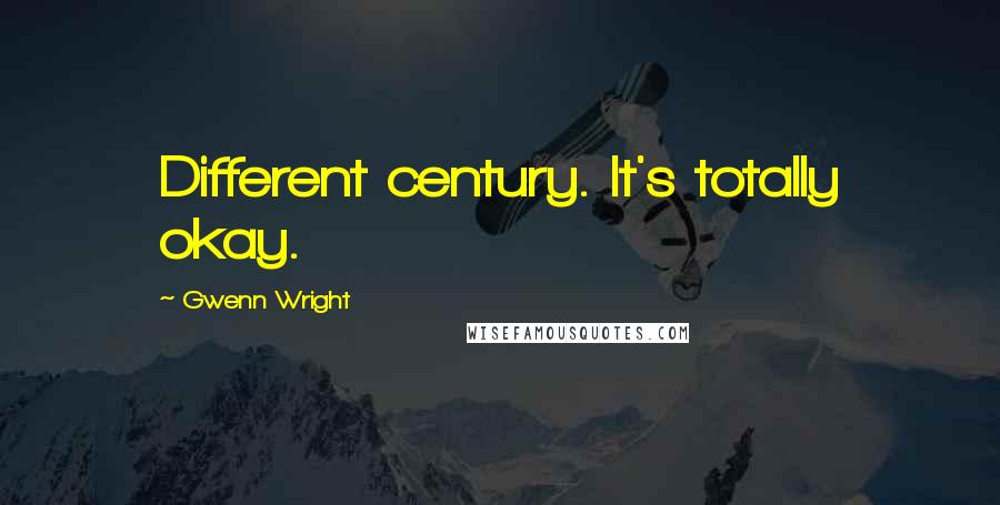 Gwenn Wright Quotes: Different century. It's totally okay.
