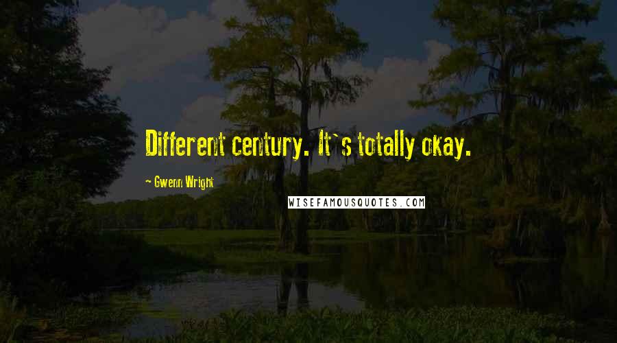 Gwenn Wright Quotes: Different century. It's totally okay.