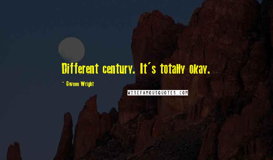 Gwenn Wright Quotes: Different century. It's totally okay.