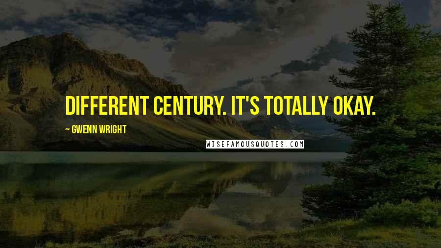 Gwenn Wright Quotes: Different century. It's totally okay.