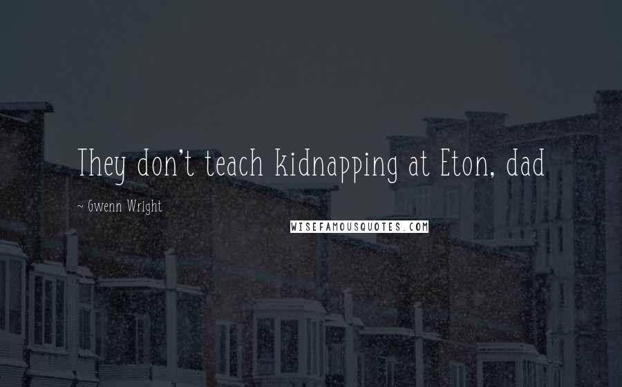 Gwenn Wright Quotes: They don't teach kidnapping at Eton, dad